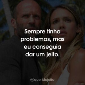 Sempre tinha problemas, mas eu conseguia dar um jeito.