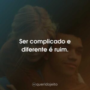 Ser complicado e diferente é ruim.