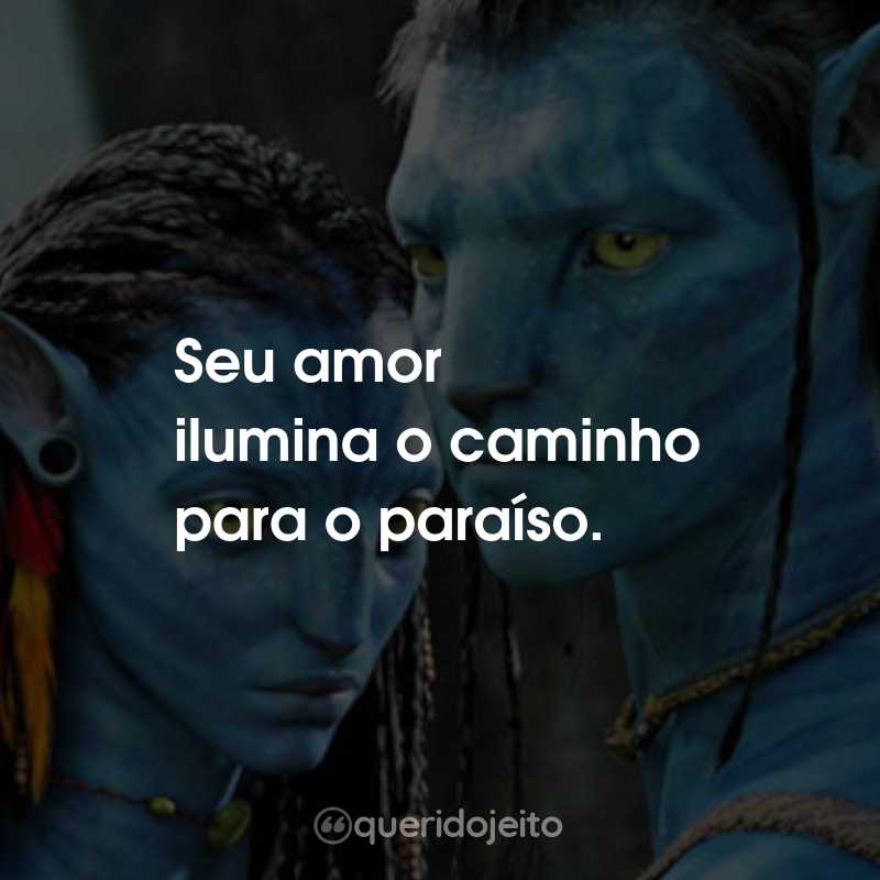 Frases do Filme Avatar: Seu amor ilumina o caminho para o paraíso.