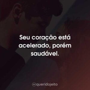 Seu coração está acelerado, porém saudável.