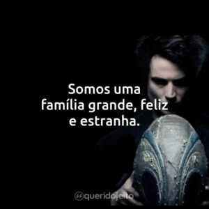 Somos uma família grande, feliz e estranha.