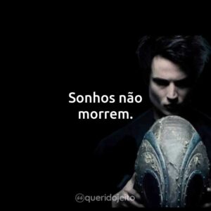 Sonhos não morrem.