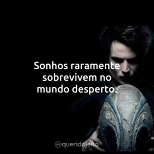 Sonhos raramente sobrevivem no mundo desperto.