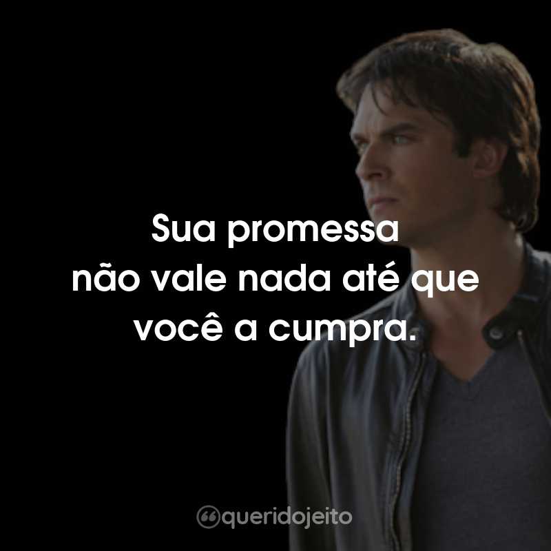 Frases do Damon Salvatore: Sua promessa não vale nada até que você a cumpra.