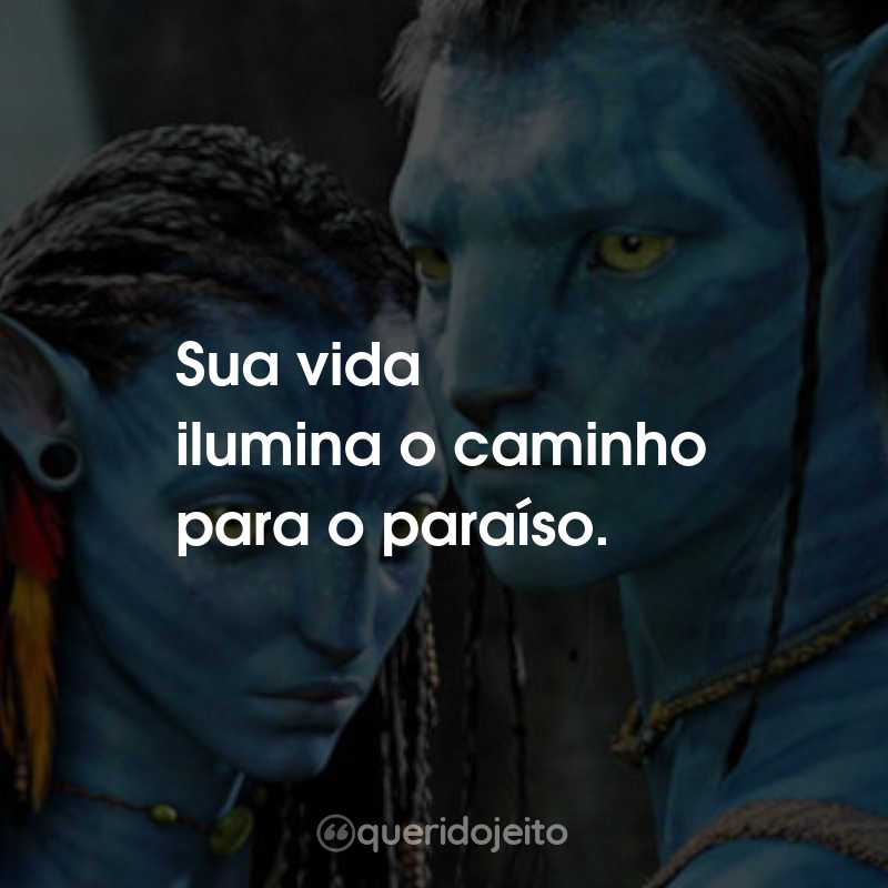 Frases do Filme Avatar: Sua vida ilumina o caminho para o paraíso