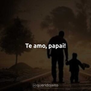 Te amo, papai!
