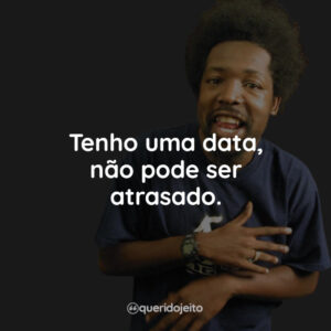 Tenho uma data, não pode ser atrasado.