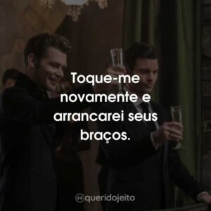 Toque-me novamente e arrancarei seus braços.