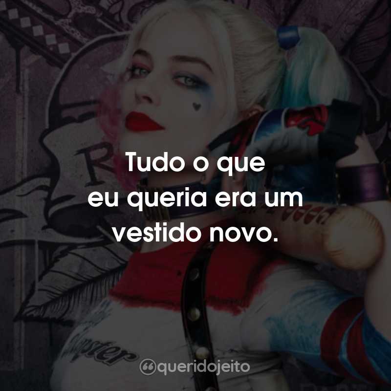 Frases da Arlequina: Tudo o que eu queria era um vestido novo.