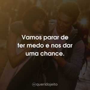 Vamos parar de ter medo e nos dar uma chance.