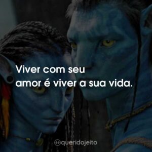 Viver com seu amor é viver a sua vida.