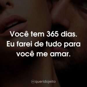Você tem 365 dias. Eu farei de tudo para você me amar.