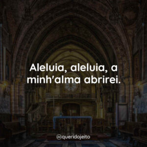 Aleluia, aleluia, a minh’alma abrirei.