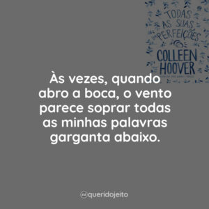 Às vezes, quando abro a boca, o vento parece soprar todas as minhas palavras garganta abaixo.