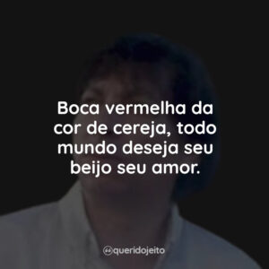 Boca vermelha da cor de cereja, todo mundo deseja seu beijo seu amor.
