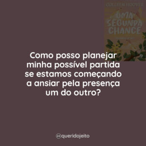 Como posso planejar minha possível partida se estamos começando a ansiar pela presença um do outro?