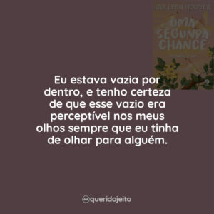 Eu estava vazia por dentro, e tenho certeza de que esse vazio era perceptível nos meus olhos sempre que eu tinha de olhar para alguém.