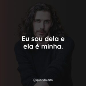 Eu sou dela e ela é minha.