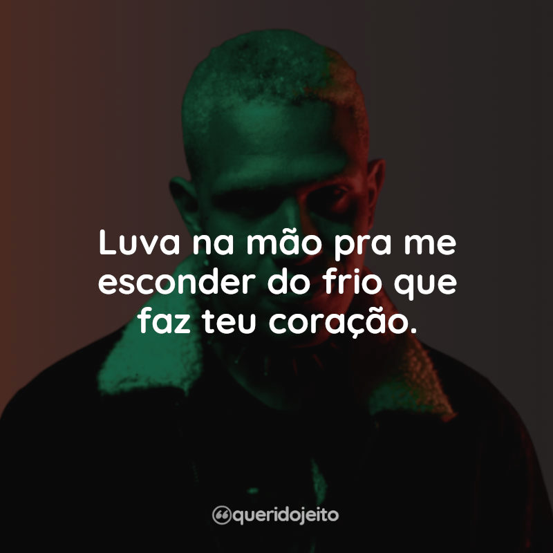 Frases Kamaitachi: Luva na mão pra me esconder do frio que faz teu coração.