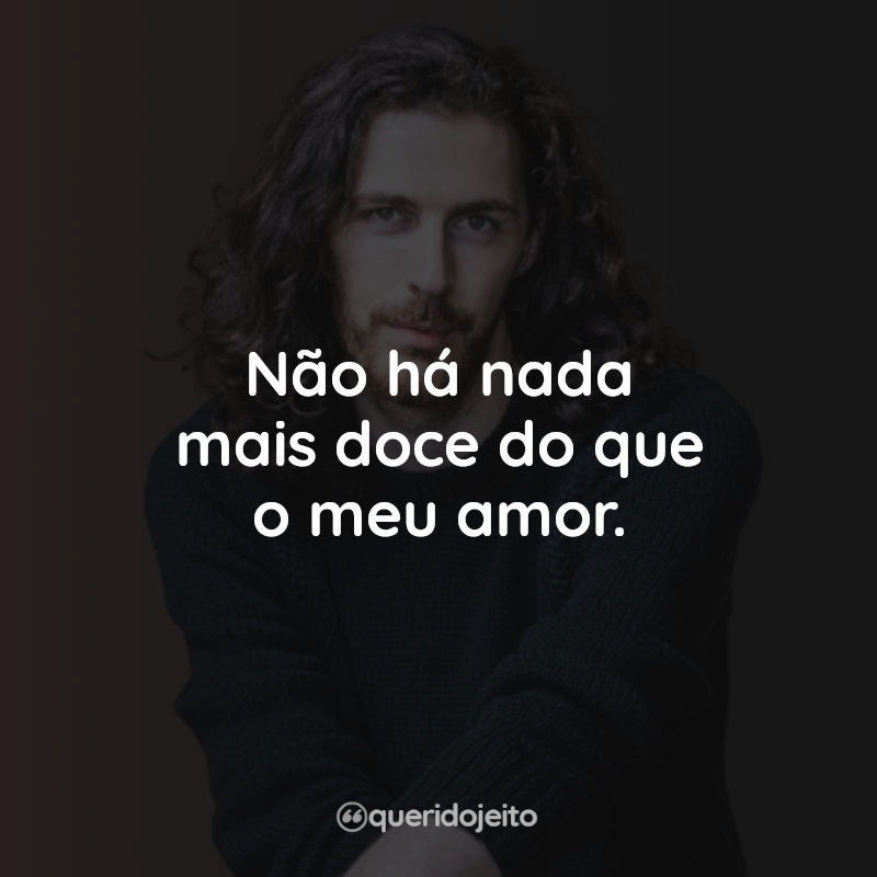 Não há nada mais doce do que o meu amor. Hozier