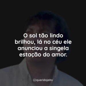 O sol tão lindo brilhou, lá no céu ele anunciou a singela estação do amor.