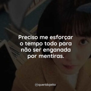 Preciso me esforçar o tempo todo para não ser enganada por mentiras.