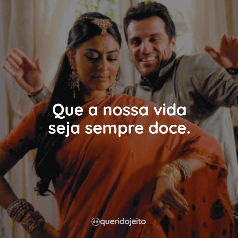 Que a nossa vida seja sempre doce.