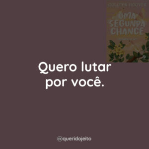 Quero lutar por você.