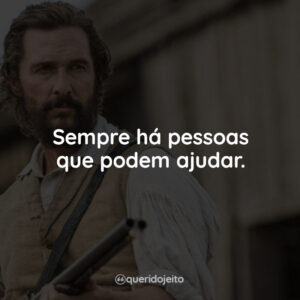 Sempre há pessoas que podem ajudar.