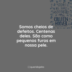 Somos cheios de defeitos. Centenas deles. São como pequenos furos em nossa pele.