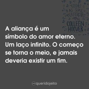 A aliança é um símbolo do amor eterno. Um laço inﬁnito. O começo se torna o meio, e jamais deveria existir um ﬁm.
