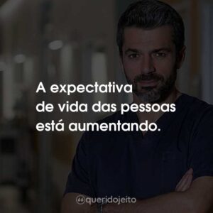 A expectativa de vida das pessoas está aumentando.