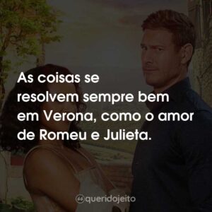 As coisas se resolvem sempre bem em Verona, como o amor de Romeu e Julieta.