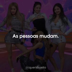 As pessoas mudam.