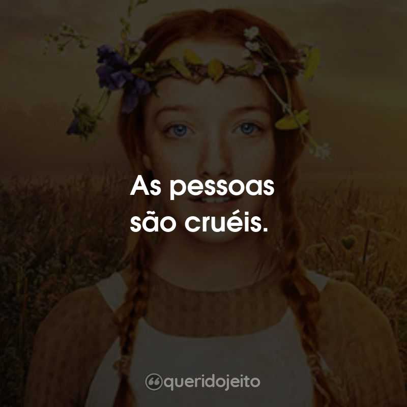 Frases da Série Anne with an E: As pessoas são cruéis.