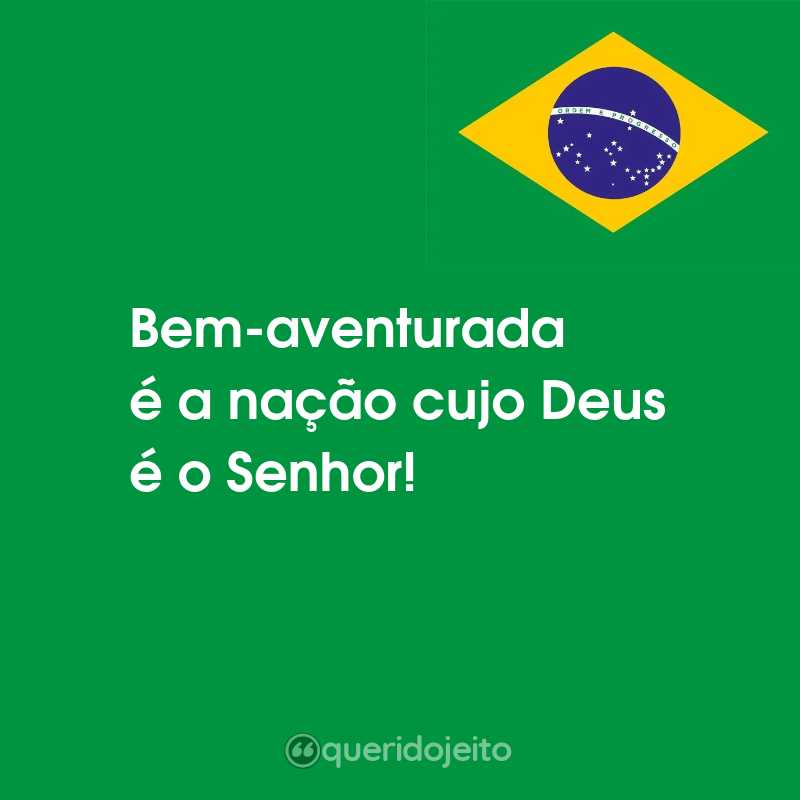 Frases para o Dia da Independência do Brasil: Bem-aventurada é a nação cujo Deus é o Senhor!