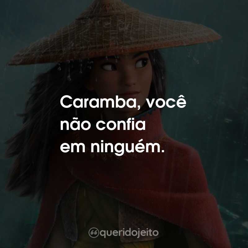 Frases do Filme Raya e o Último Dragão: Caramba, você não confia em ninguém.