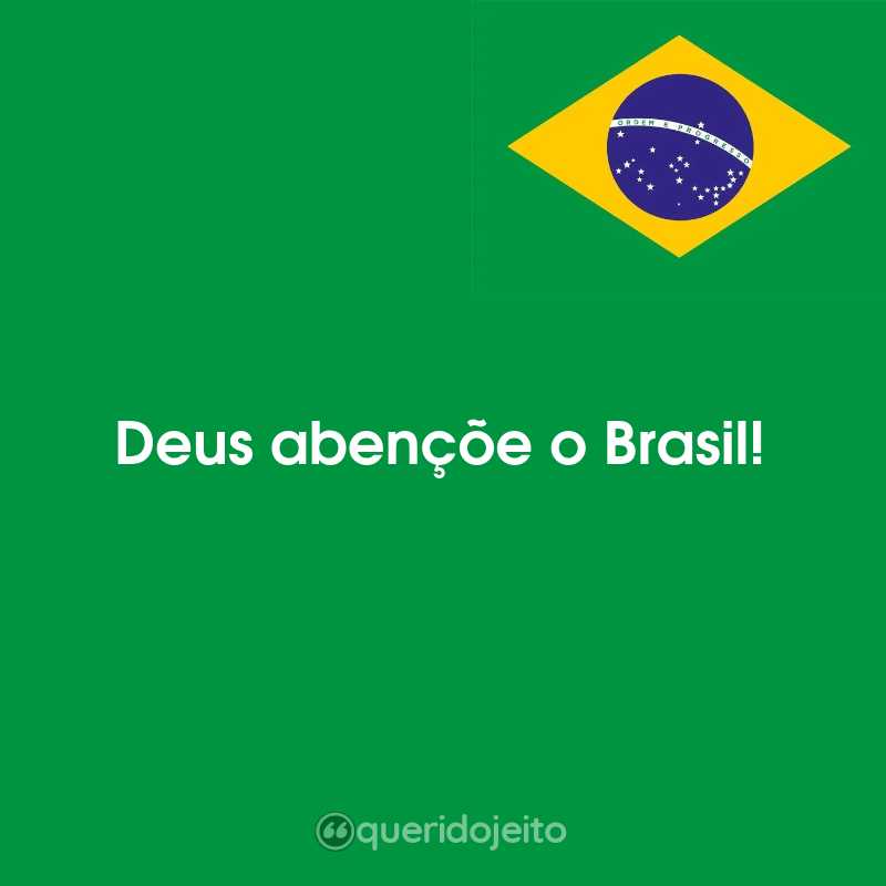 Frases para o Dia da Independência do Brasil: Deus abençõe o Brasil!
