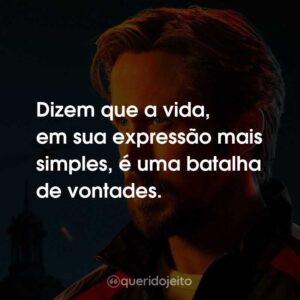 Dizem que a vida, em sua expressão mais simples, é uma batalha de vontades.