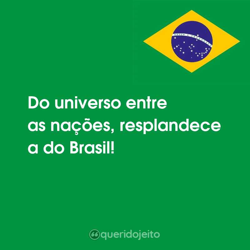Frases para o Dia da Independência do Brasil: Do universo entre as nações, resplandece a do Brasil!
