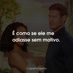 É como se ele me odiasse sem motivo.