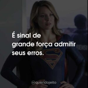 É sinal de grande força admitir seus erros.