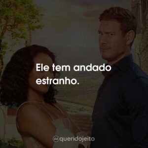 Ele tem andado estranho.