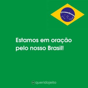 Estamos em oração pelo nosso Brasil!
