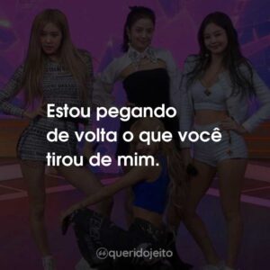 Estou pegando de volta o que você tirou de mim.