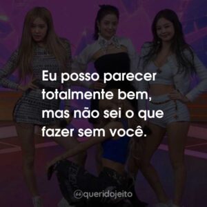 Eu posso parecer totalmente bem, mas não sei o que fazer sem você.
