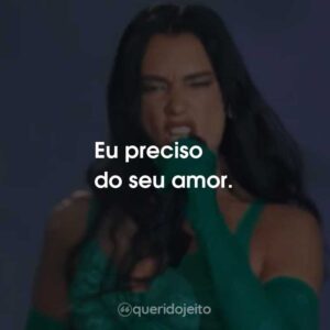 Eu preciso do seu amor.