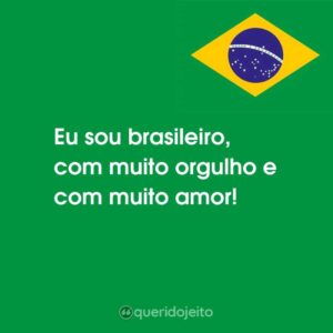 Eu sou brasileiro, com muito orgulho e com muito amor!