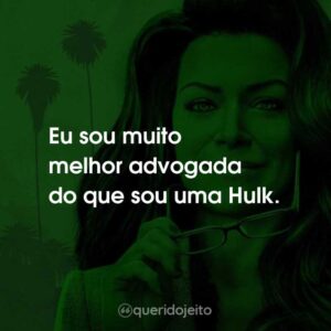 Eu sou muito melhor advogada do que sou uma Hulk.