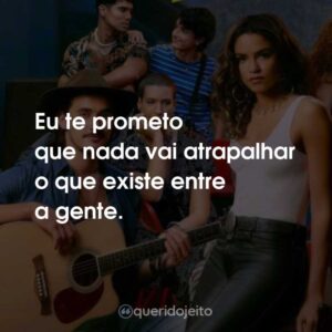 Eu te prometo que nada vai atrapalhar o que existe entre a gente.